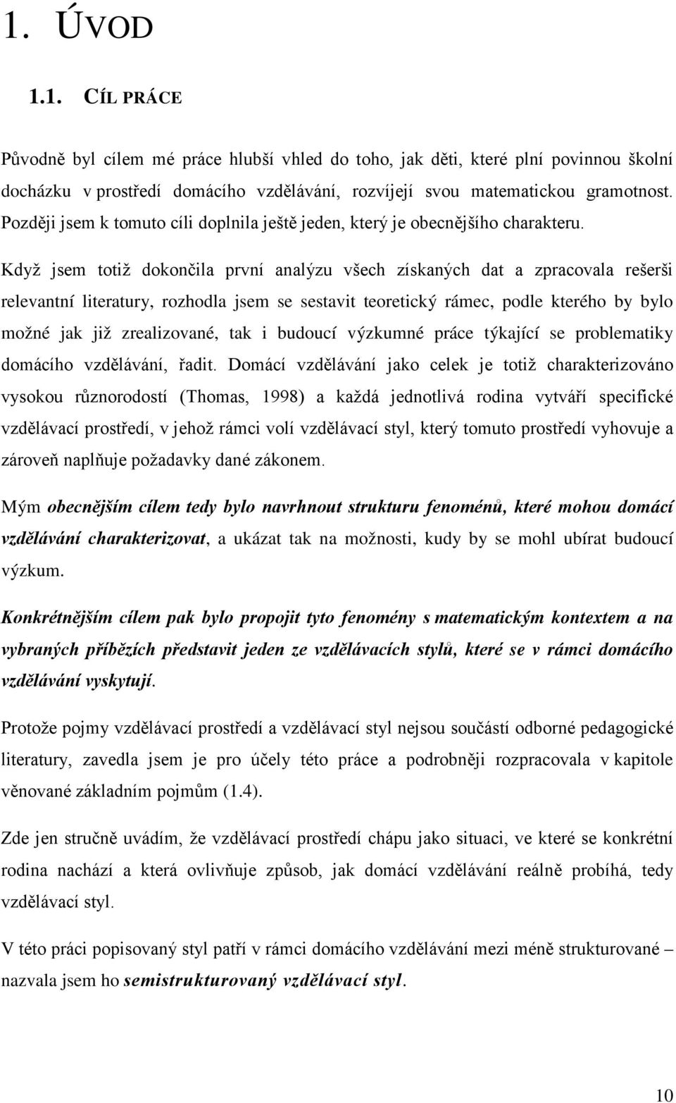 Když jsem totiž dokončila první analýzu všech získaných dat a zpracovala rešerši relevantní literatury, rozhodla jsem se sestavit teoretický rámec, podle kterého by bylo možné jak již zrealizované,