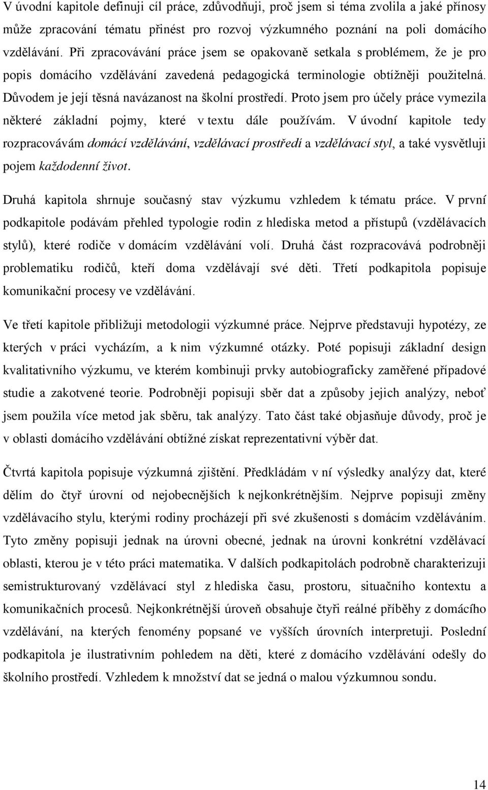 Důvodem je její těsná navázanost na školní prostředí. Proto jsem pro účely práce vymezila některé základní pojmy, které v textu dále používám.