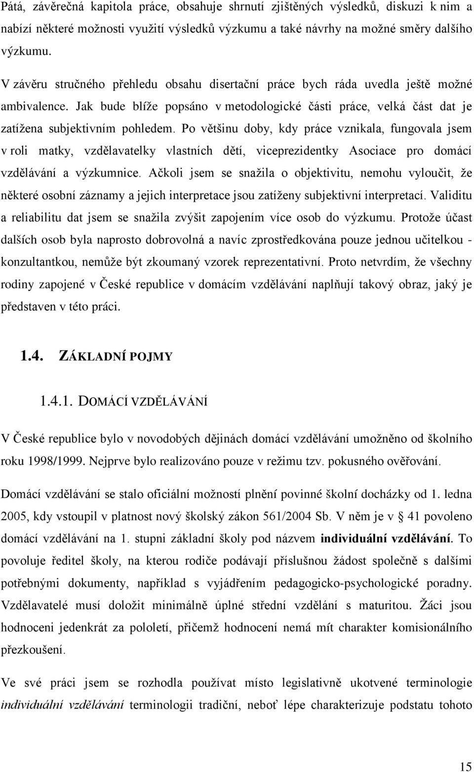 Po většinu doby, kdy práce vznikala, fungovala jsem v roli matky, vzdělavatelky vlastních dětí, viceprezidentky Asociace pro domácí vzdělávání a výzkumnice.