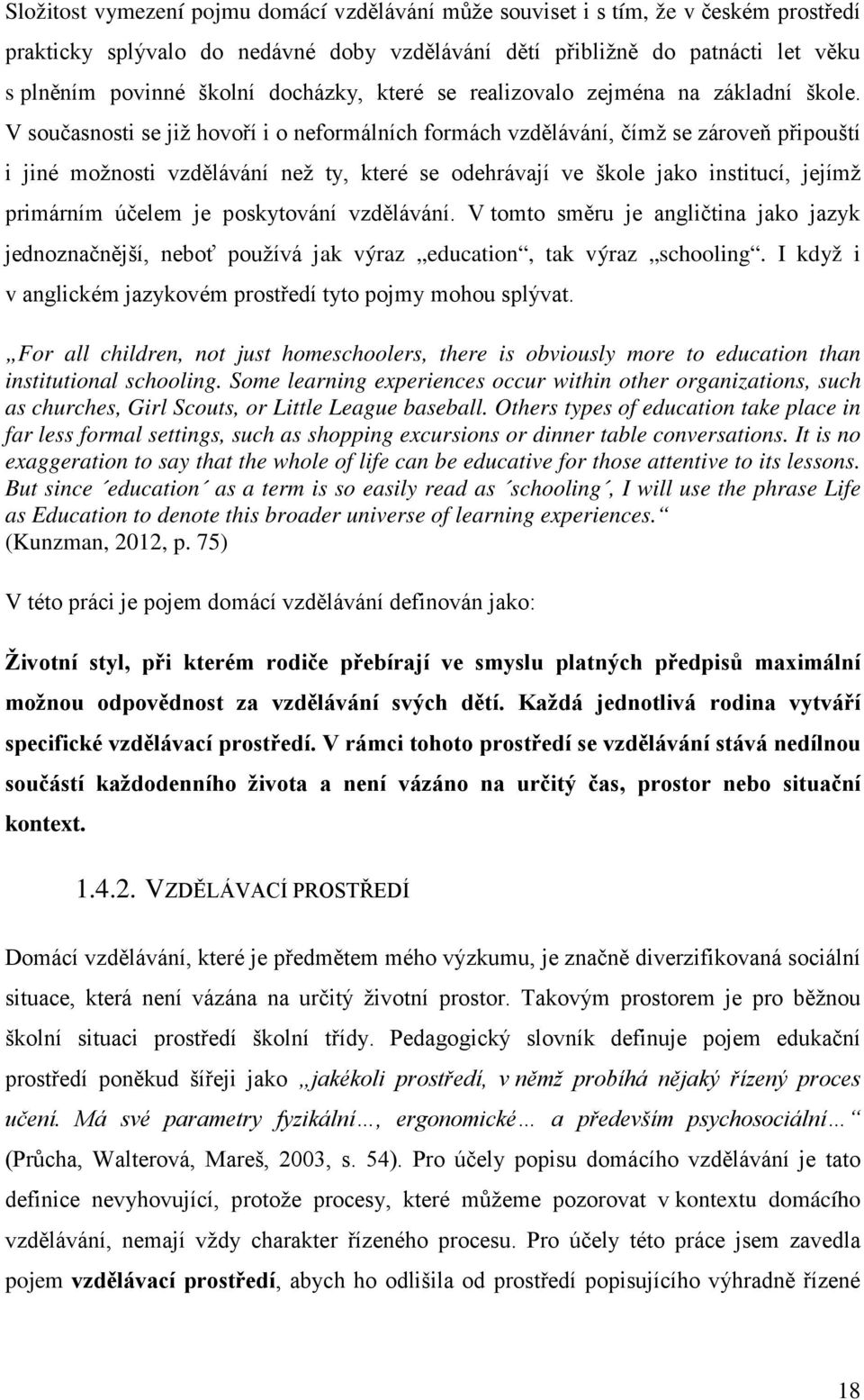 V současnosti se již hovoří i o neformálních formách vzdělávání, čímž se zároveň připouští i jiné možnosti vzdělávání než ty, které se odehrávají ve škole jako institucí, jejímž primárním účelem je