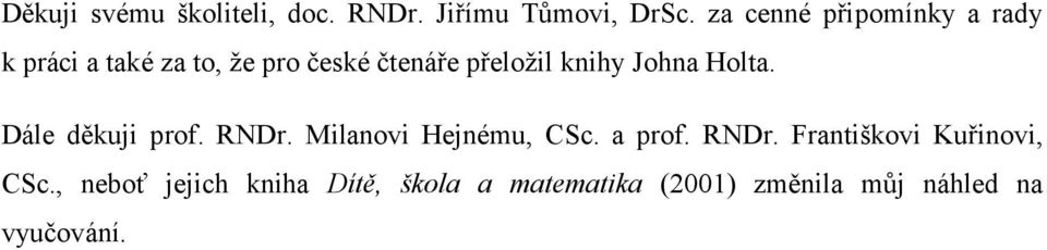 knihy Johna Holta. Dále děkuji prof. RNDr. Milanovi Hejnému, CSc. a prof. RNDr. Františkovi Kuřinovi, CSc.