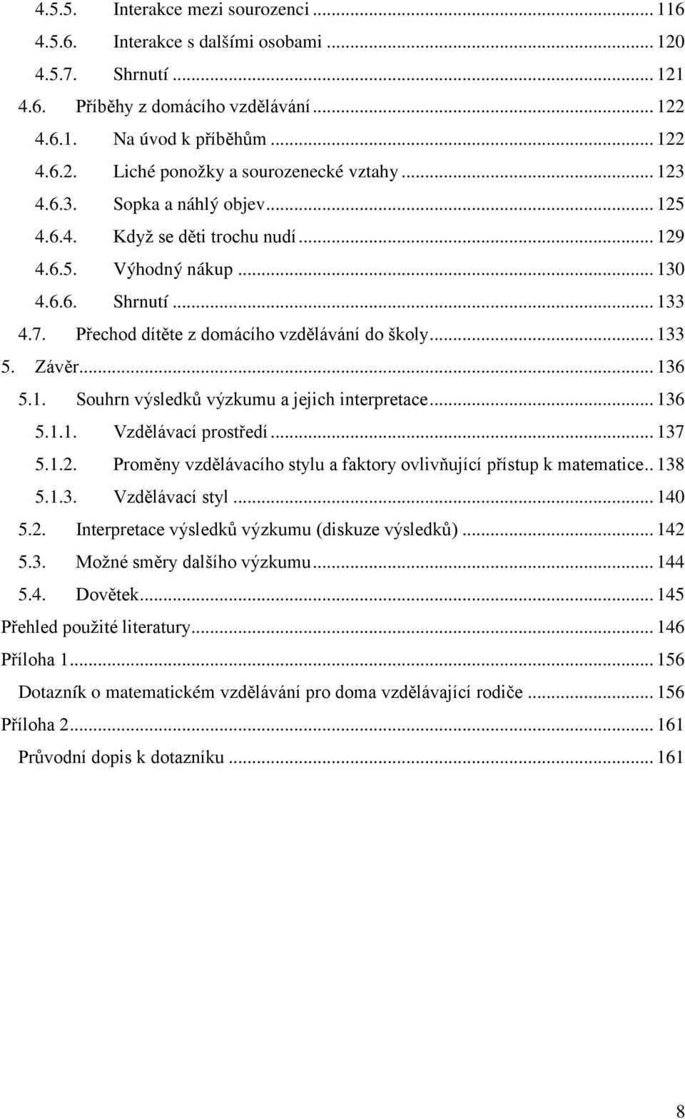 .. 136 5.1. Souhrn výsledků výzkumu a jejich interpretace... 136 5.1.1. Vzdělávací prostředí... 137 5.1.2. Proměny vzdělávacího stylu a faktory ovlivňující přístup k matematice.. 138 5.1.3. Vzdělávací styl.