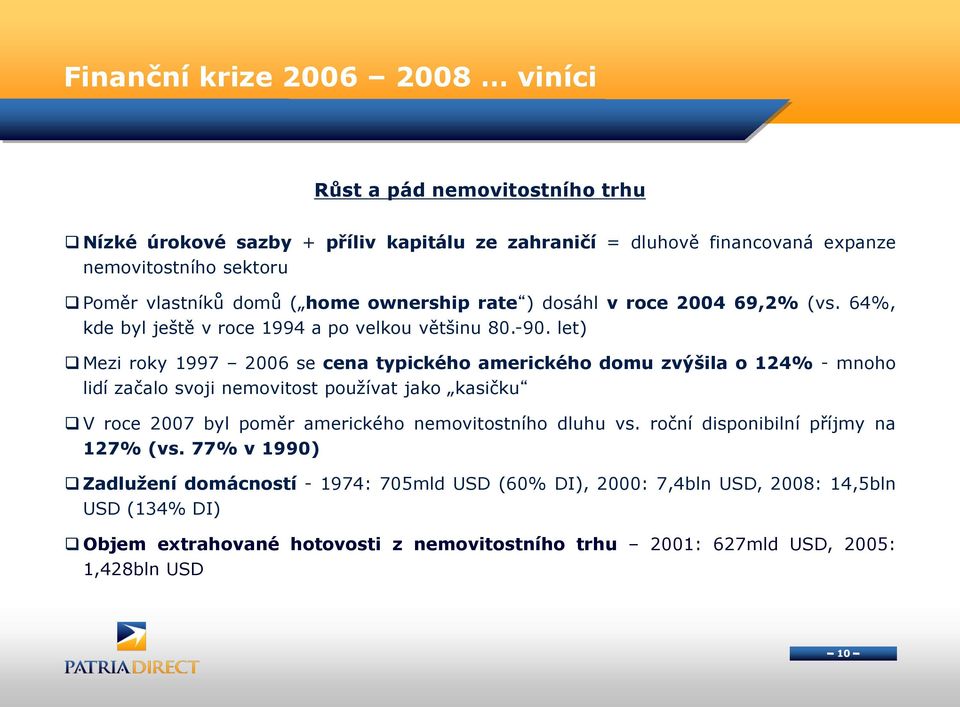 let) Mezi roky 1997 2006 se cena typického amerického domu zvýšila o 124% - mnoho lidí začalo svoji nemovitost používat jako kasičku V roce 2007 byl poměr amerického nemovitostního