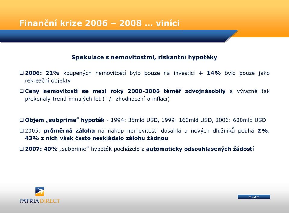 zhodnocení o inflaci) Objem subprime hypoték - 1994: 35mld USD, 1999: 160mld USD, 2006: 600mld USD 2005: průměrná záloha na nákup nemovitosti