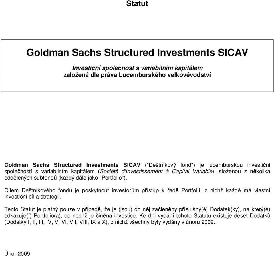 Cílem Deštníkového fondu je poskytnout investorům přístup k Portfolií, z nichž každé má vlastní investiční cíl a strategii.