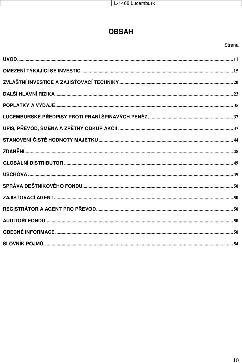 ..37 ÚPIS, PŘEVOD, SMĚNA A ZPĚTNÝ ODKUP AKCIÍ...37 STANOVENÍ ČISTÉ HODNOTY MAJETKU...44 ZDANĚNÍ...48 GLOBÁLNÍ DISTRIBUTOR.