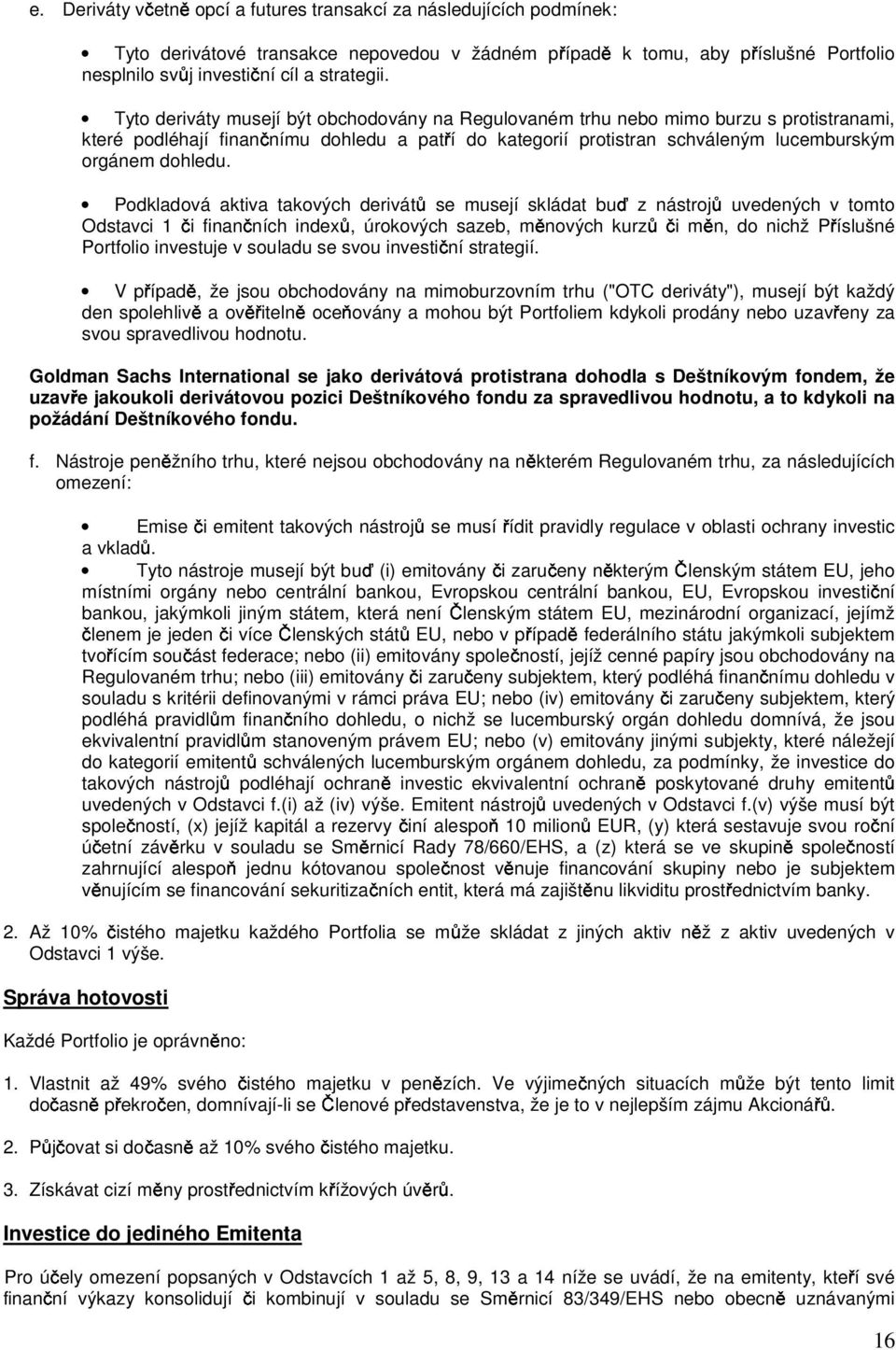 Podkladová aktiva takových derivátů se musejí skládat buď z nástrojů uvedených v tomto Odstavci 1 či finančních indexů, úrokových sazeb, měnových kurzů či měn, do nichž Příslušné Portfolio investuje