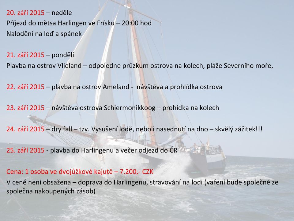 září 2015 plavba na ostrov Ameland - návštěva a prohlídka ostrova 23. září 2015 návštěva ostrova Schiermonikkoog prohídka na kolech 24. září 2015 dry fall tzv.