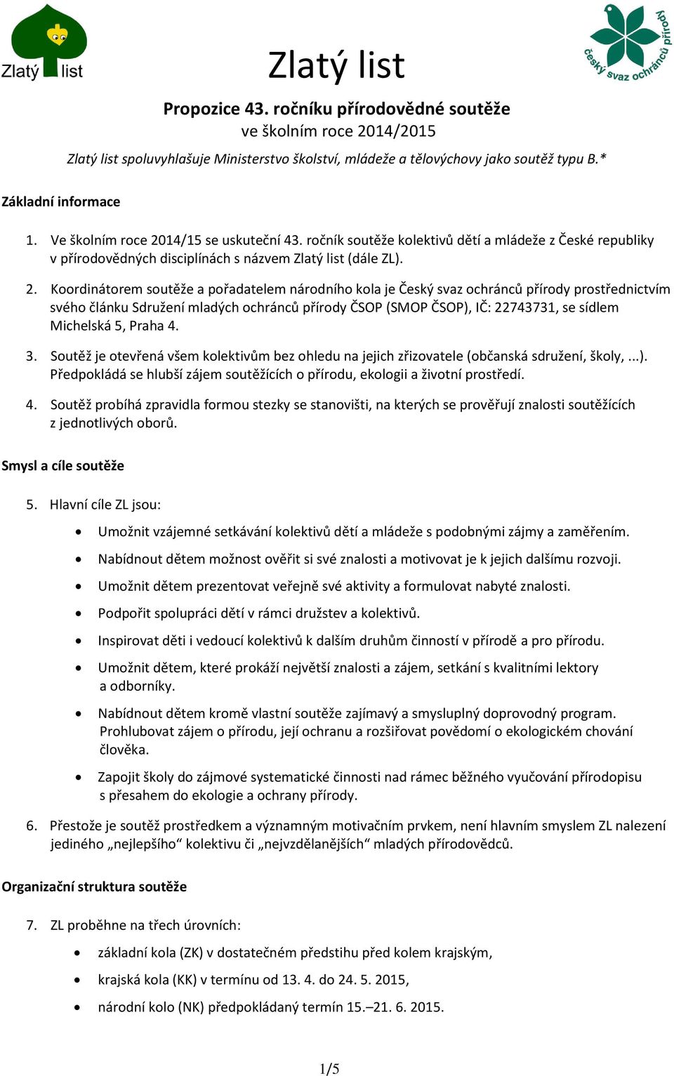 14/15 se uskuteční 43. ročník soutěže kolektivů dětí a mládeže z České republiky v přírodovědných disciplínách s názvem Zlatý list (dále ZL). 2.