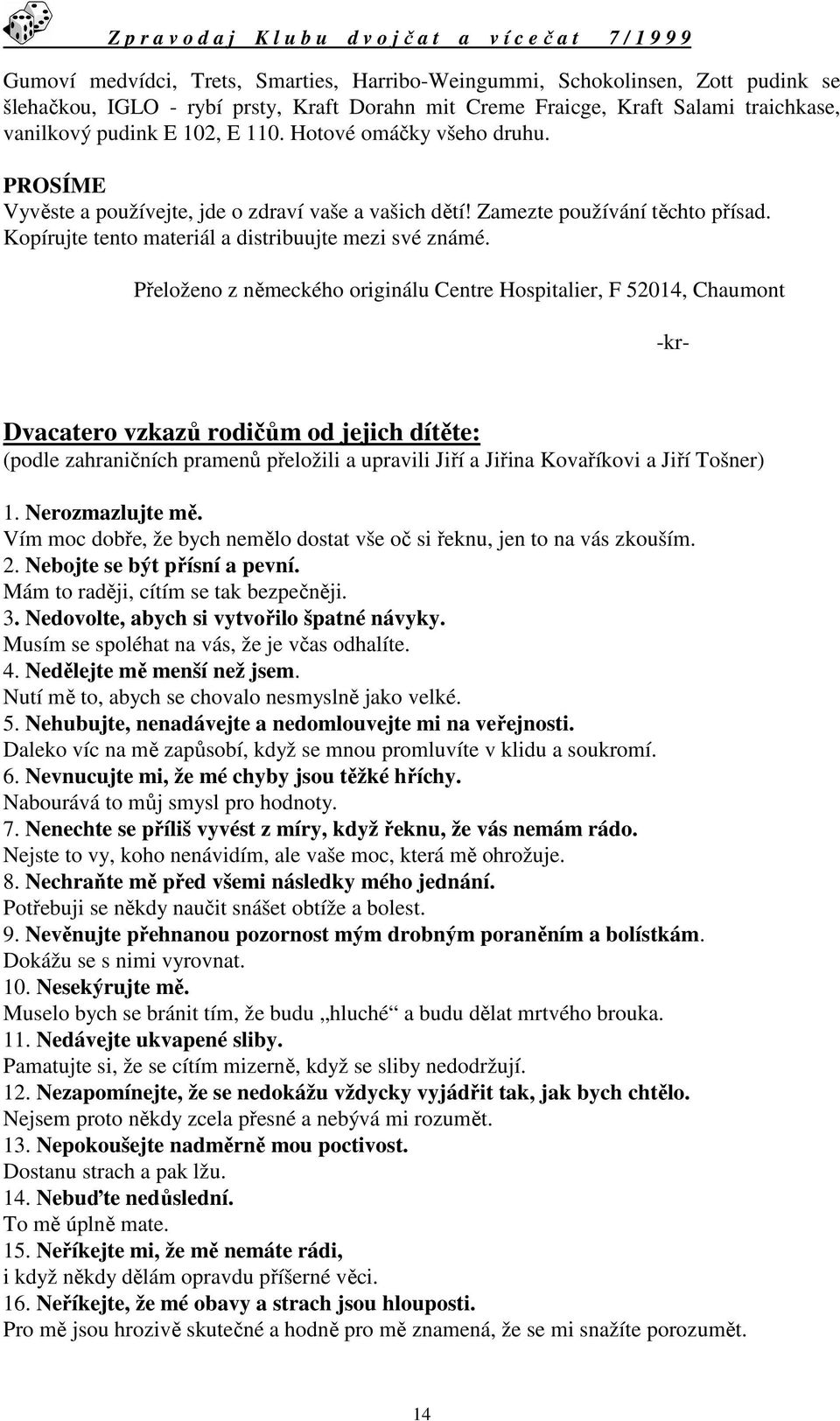 Přeloženo z německého originálu Centre Hospitalier, F 52014, Chaumont -kr- Dvacatero vzkazů rodičům od jejich dítěte: (podle zahraničních pramenů přeložili a upravili Jiří a Jiřina Kovaříkovi a Jiří