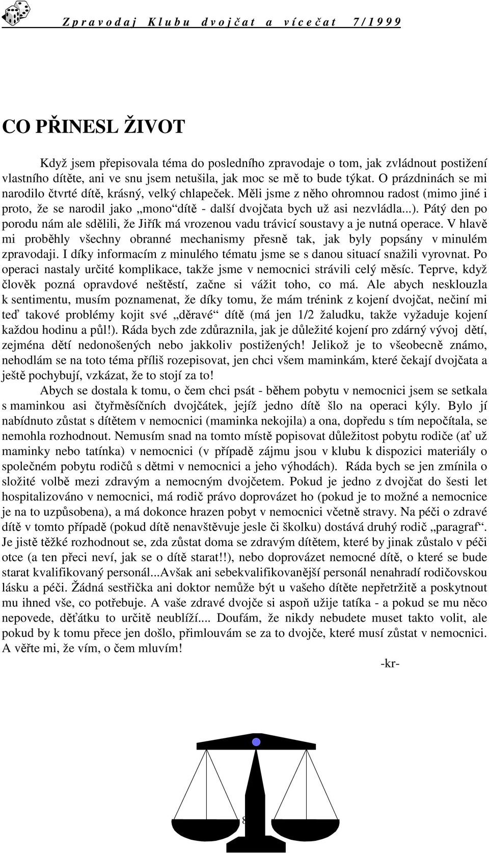 Pátý den po porodu nám ale sdělili, že Jiřík má vrozenou vadu trávicí soustavy a je nutná operace. V hlavě mi proběhly všechny obranné mechanismy přesně tak, jak byly popsány v minulém zpravodaji.