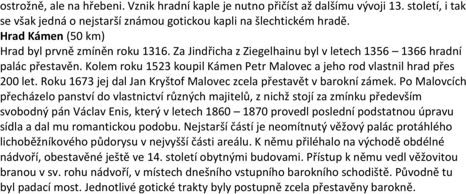 Kolem roku 1523 koupil Kámen Petr Malovec a jeho rod vlastnil hrad přes 200 let. Roku 1673 jej dal Jan Kryštof Malovec zcela přestavět v barokní zámek.