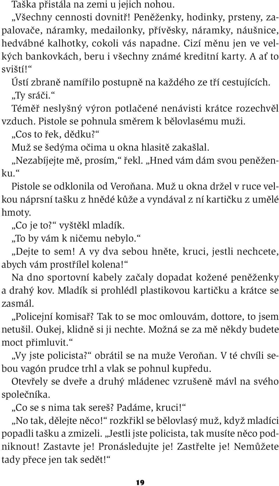 Téměř neslyšný výron potlačené nenávisti krátce rozechvěl vzduch. Pistole se pohnula směrem k bělovlasému muži. Cos to řek, dědku? Muž se šedýma očima u okna hlasitě zakašlal.