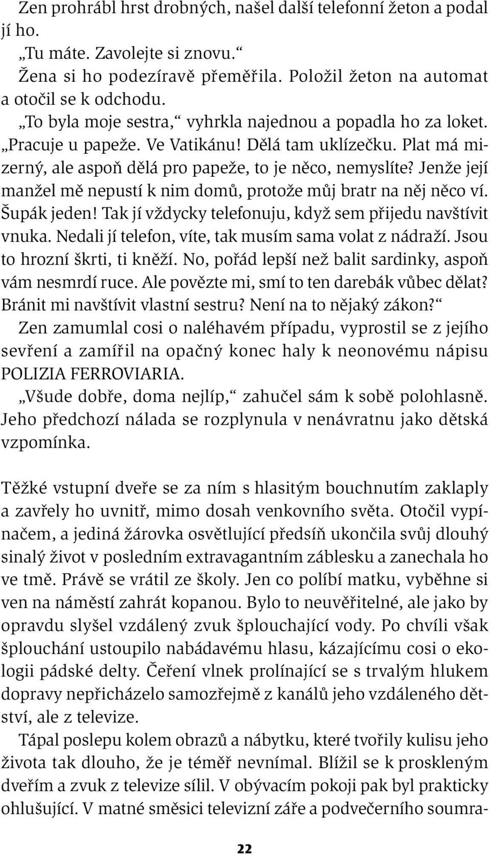 Jenže její manžel mě nepustí k nim domů, protože můj bratr na něj něco ví. Šupák jeden! Tak jí vždycky telefonuju, když sem přijedu navštívit vnuka.