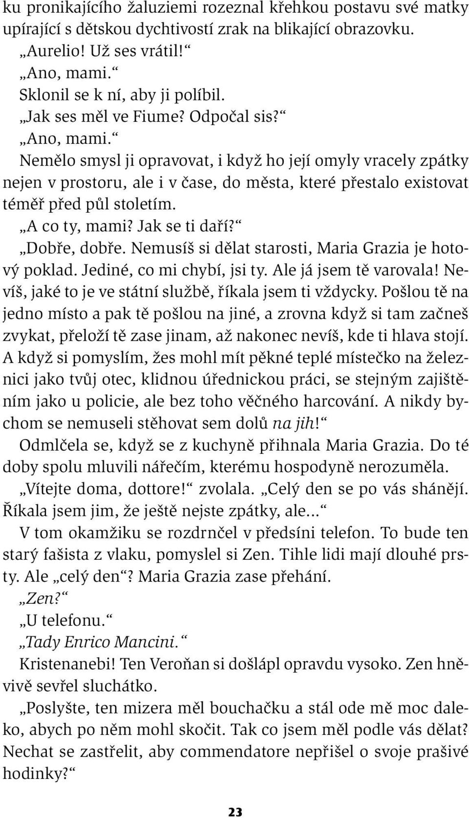 A co ty, mami? Jak se ti daří? Dobře, dobře. Nemusíš si dělat starosti, Maria Grazia je hotový poklad. Jediné, co mi chybí, jsi ty. Ale já jsem tě varovala!