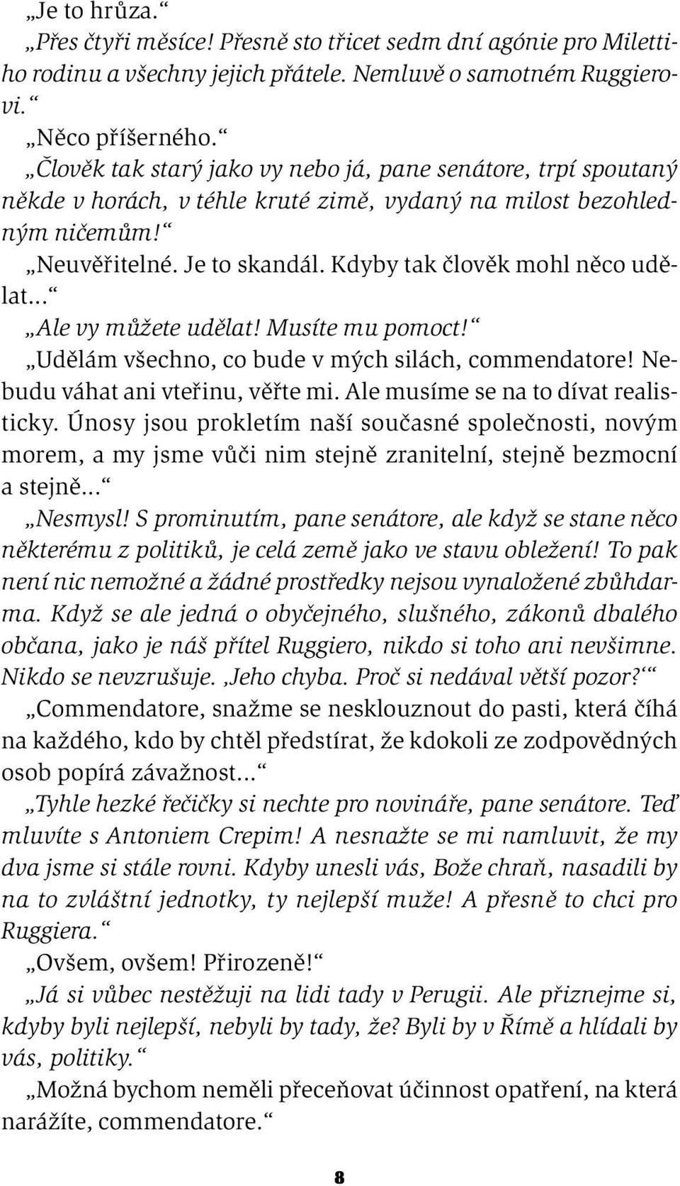 .. Ale vy můžete udělat! Musíte mu pomoct! Udělám všechno, co bude v mých silách, commendatore! Nebudu váhat ani vteřinu, věřte mi. Ale musíme se na to dívat realisticky.