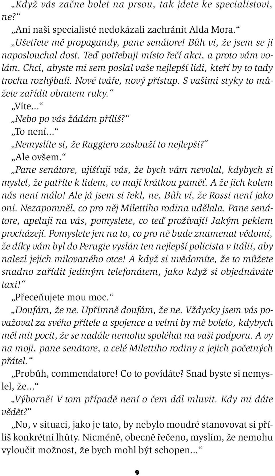 S vašimi styky to můžete zařídit obratem ruky. Víte... Nebo po vás žádám příliš? To není... Nemyslíte si, že Ruggiero zaslouží to nejlepší? Ale ovšem.