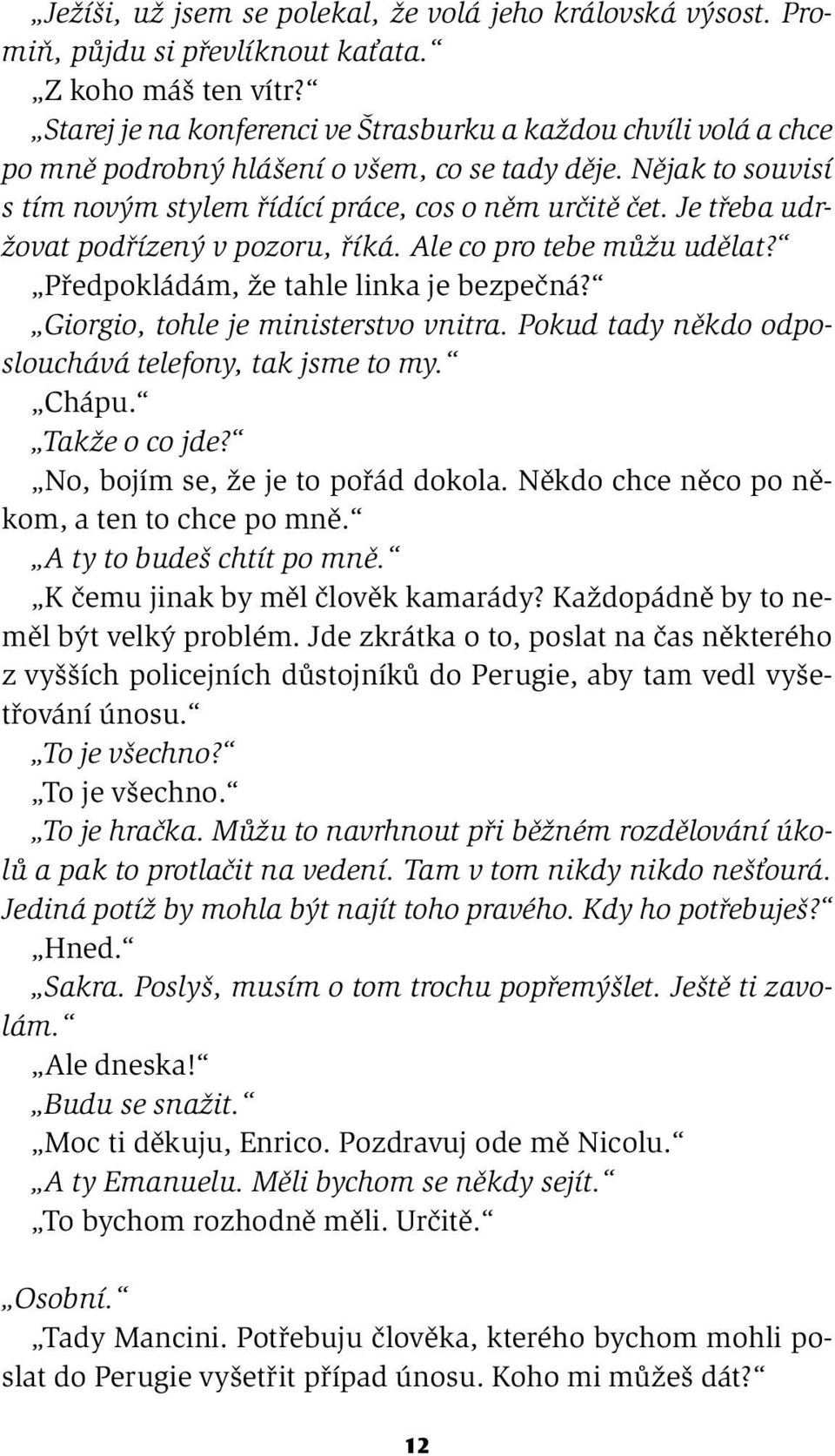 Je třeba udržovat podřízený v pozoru, říká. Ale co pro tebe můžu udělat? Předpokládám, že tahle linka je bezpečná? Giorgio, tohle je ministerstvo vnitra.