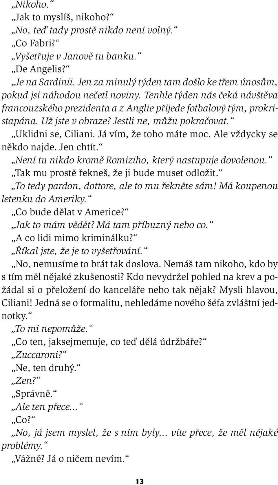 Už jste v obraze? Jestli ne, můžu pokračovat. Uklidni se, Ciliani. Já vím, že toho máte moc. Ale vždycky se někdo najde. Jen chtít. Není tu nikdo kromě Romiziho, který nastupuje dovolenou.