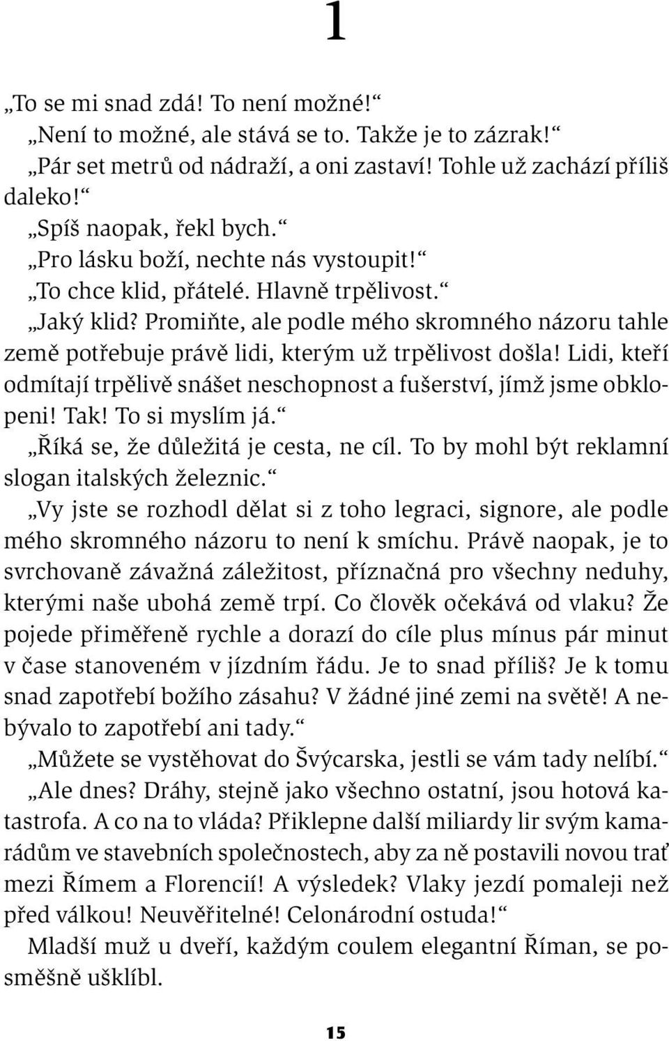 Lidi, kteří odmítají trpělivě snášet neschopnost a fušerství, jímž jsme obklopeni! Tak! To si myslím já. Říká se, že důležitá je cesta, ne cíl. To by mohl být reklamní slogan italských železnic.