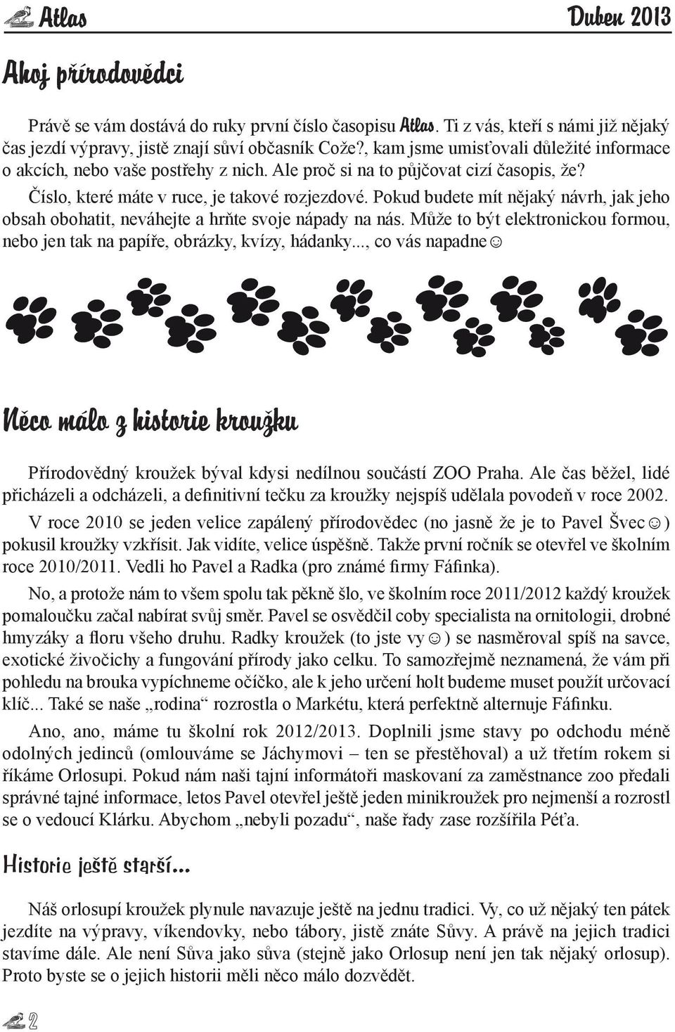 Pokud budete mít nějaký návrh, jak jeho obsah obohatit, neváhejte a hrňte svoje nápady na nás. Může to být elektronickou formou, nebo jen tak na papíře, obrázky, kvízy, hádanky.