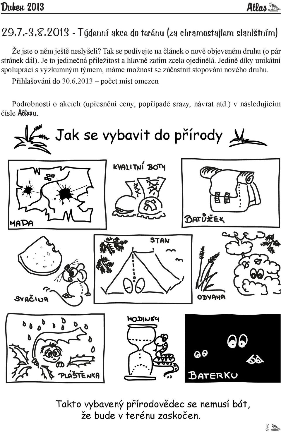 Jedině díky unikátní spolupráci s výzkumným týmem, máme možnost se zúčastnit stopování nového druhu. Přihlašování do 30.6.