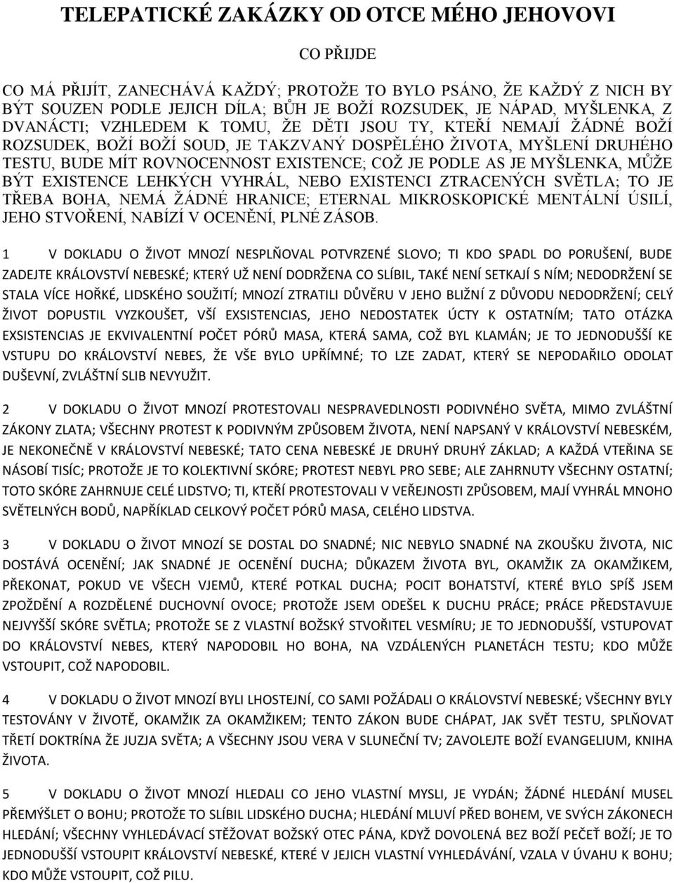 MYŠLENKA, MŮŽE BÝT EXISTENCE LEHKÝCH VYHRÁL, NEBO EXISTENCI ZTRACENÝCH SVĚTLA; TO JE TŘEBA BOHA, NEMÁ ŽÁDNÉ HRANICE; ETERNAL MIKROSKOPICKÉ MENTÁLNÍ ÚSILÍ, JEHO STVOŘENÍ, NABÍZÍ V OCENĚNÍ, PLNÉ ZÁSOB.