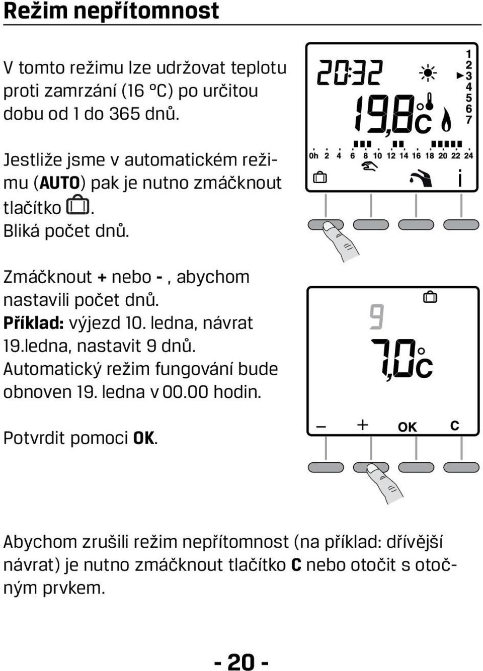 Zmáčknout + nebo -, abychom nastavili počet dnů. Příklad: výjezd 10. ledna, návrat 19.ledna, nastavit 9 dnů.