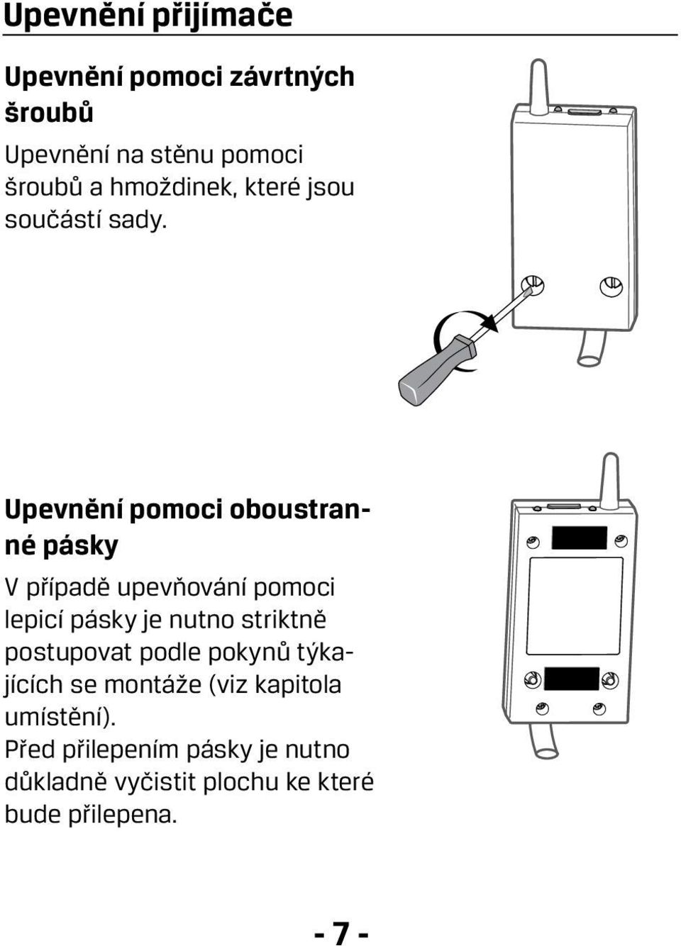 Upevnění pomoci oboustranné pásky V případě upevňování pomoci lepicí pásky je nutno striktně