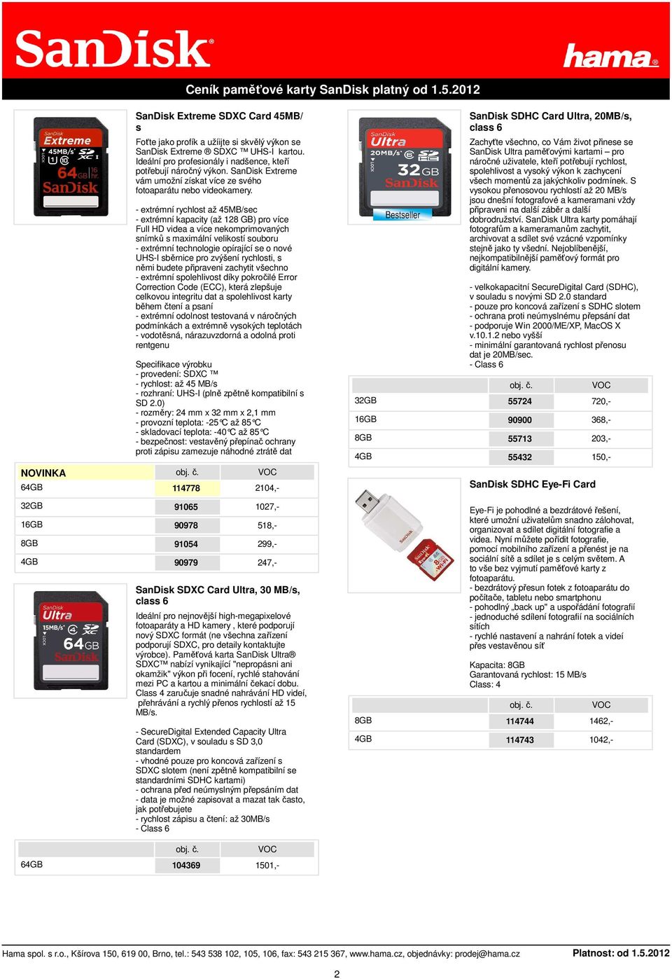 - extrémní rychlost až 45MB/sec - extrémní kapacity (až 128 GB) pro více Full HD videa a více nekomprimovaných snímků s maximální velikostí souboru - extrémní technologie opírající se o nové UHS-I