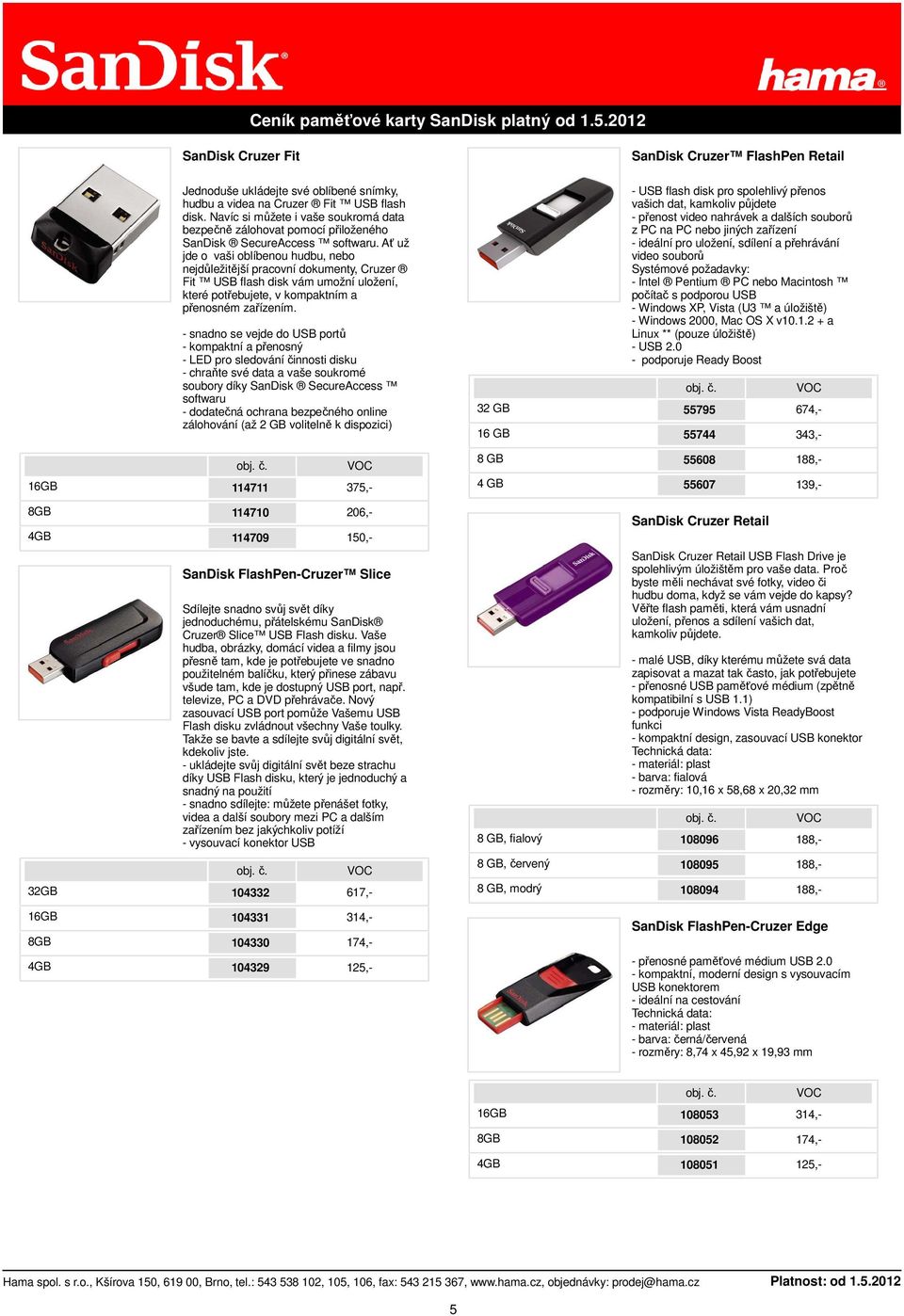 Ať už jde o vaši oblíbenou hudbu, nebo nejdůležitější pracovní dokumenty, Cruzer Fit USB flash disk vám umožní uložení, které potřebujete, v kompaktním a přenosném zařízením.
