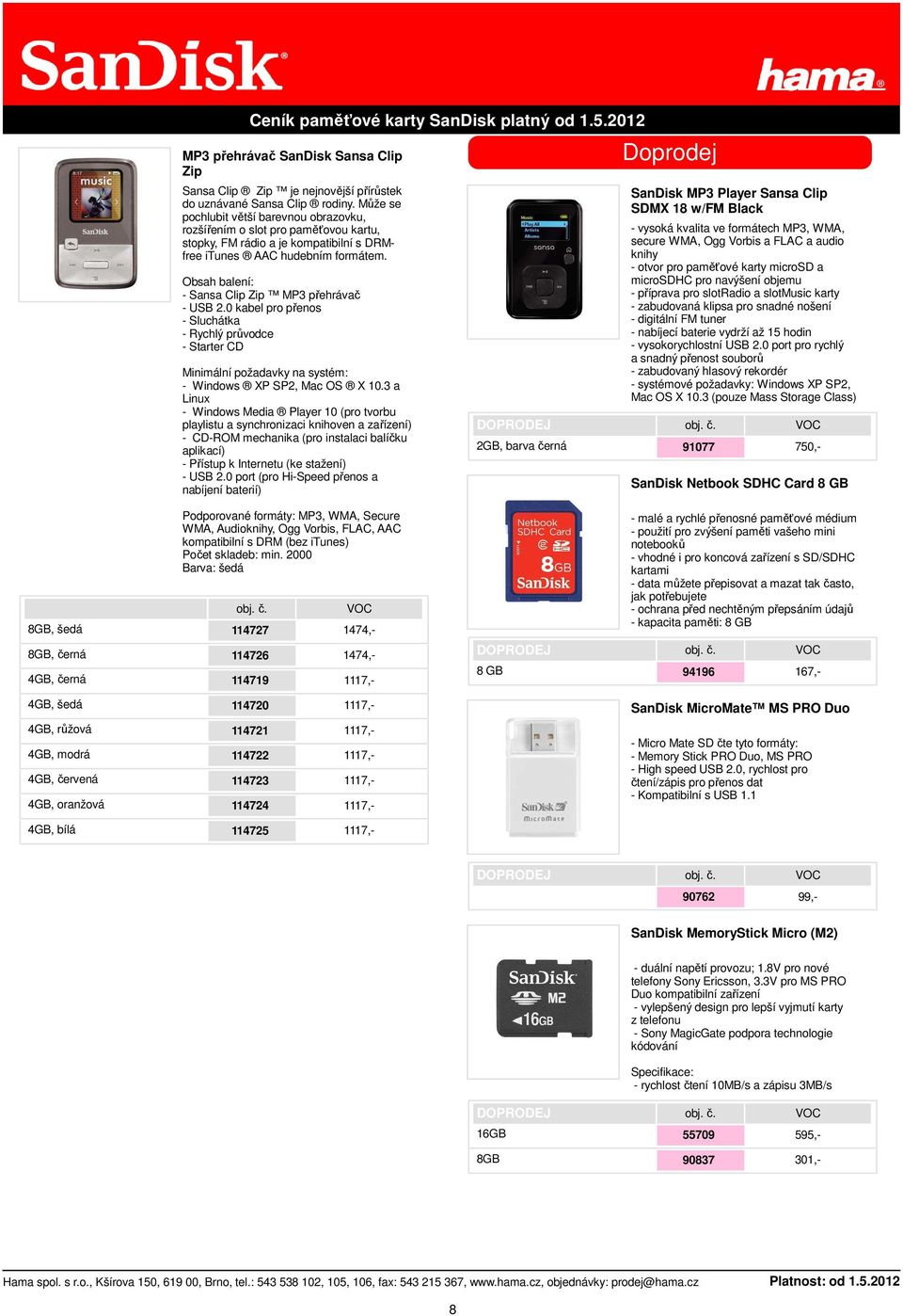 Obsah balení: - Sansa Clip Zip MP3 přehrávač - USB 2.0 kabel pro přenos - Sluchátka - Rychlý průvodce - Starter CD Minimální požadavky na systém: - Windows XP SP2, Mac OS X 10.