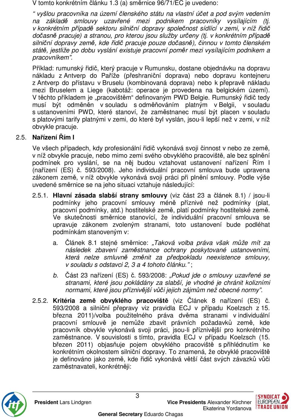 v konkrétním případě sektoru silniční dopravy společnost sídlící v zemi, v níž řidič dočasně pracuje) a stranou, pro kterou jsou služby určeny (tj.