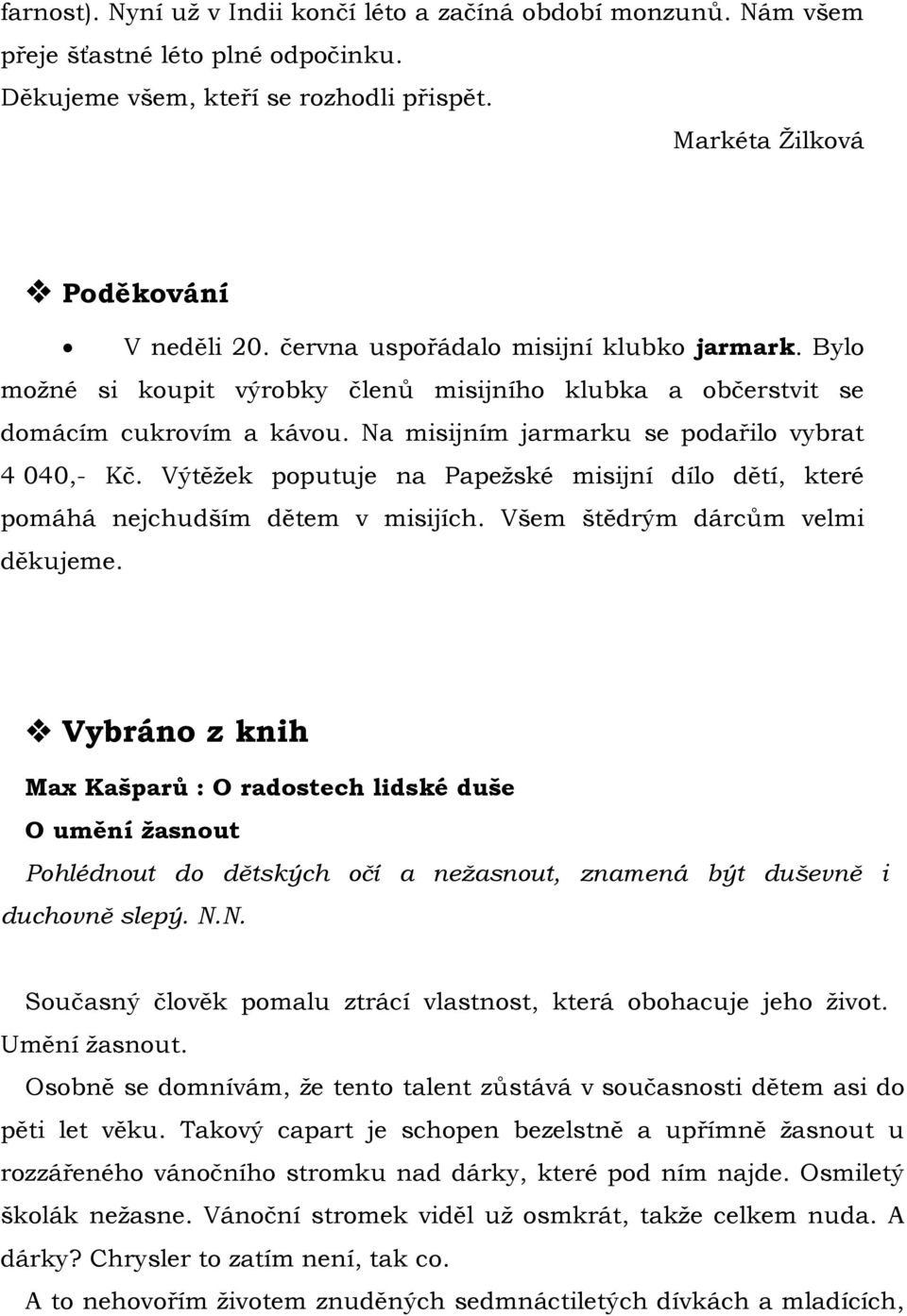 Výtěţek poputuje na Papeţské misijní dílo dětí, které pomáhá nejchudším dětem v misijích. Všem štědrým dárcům velmi děkujeme.