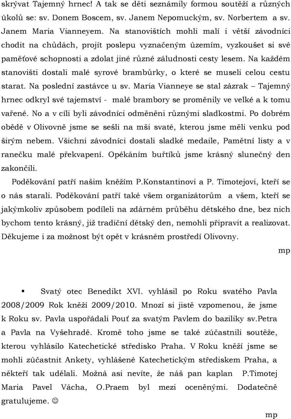 Na kaţdém stanovišti dostali malé syrové brambůrky, o které se museli celou cestu starat. Na poslední zastávce u sv.