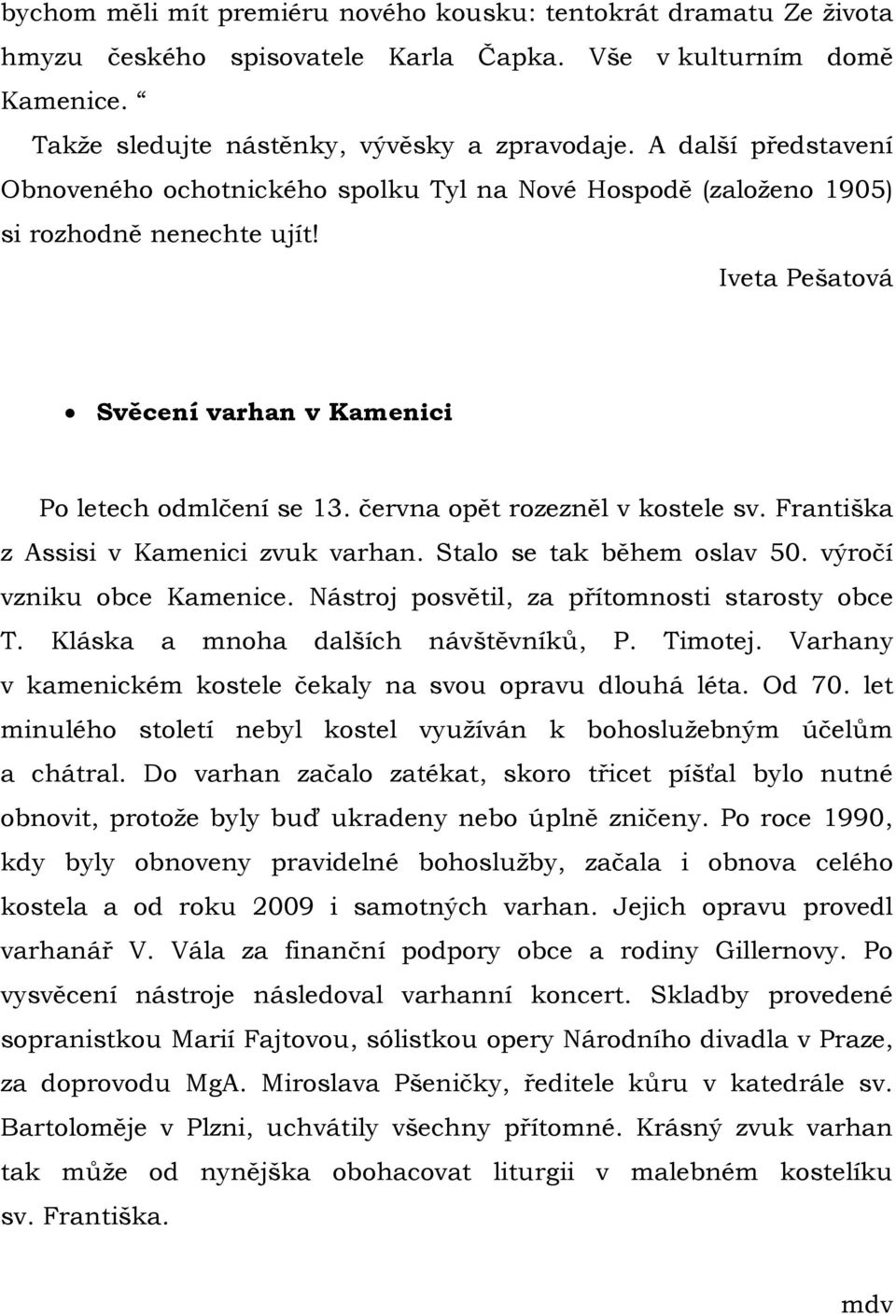 června opět rozezněl v kostele sv. Františka z Assisi v Kamenici zvuk varhan. Stalo se tak během oslav 50. výročí vzniku obce Kamenice. Nástroj posvětil, za přítomnosti starosty obce T.