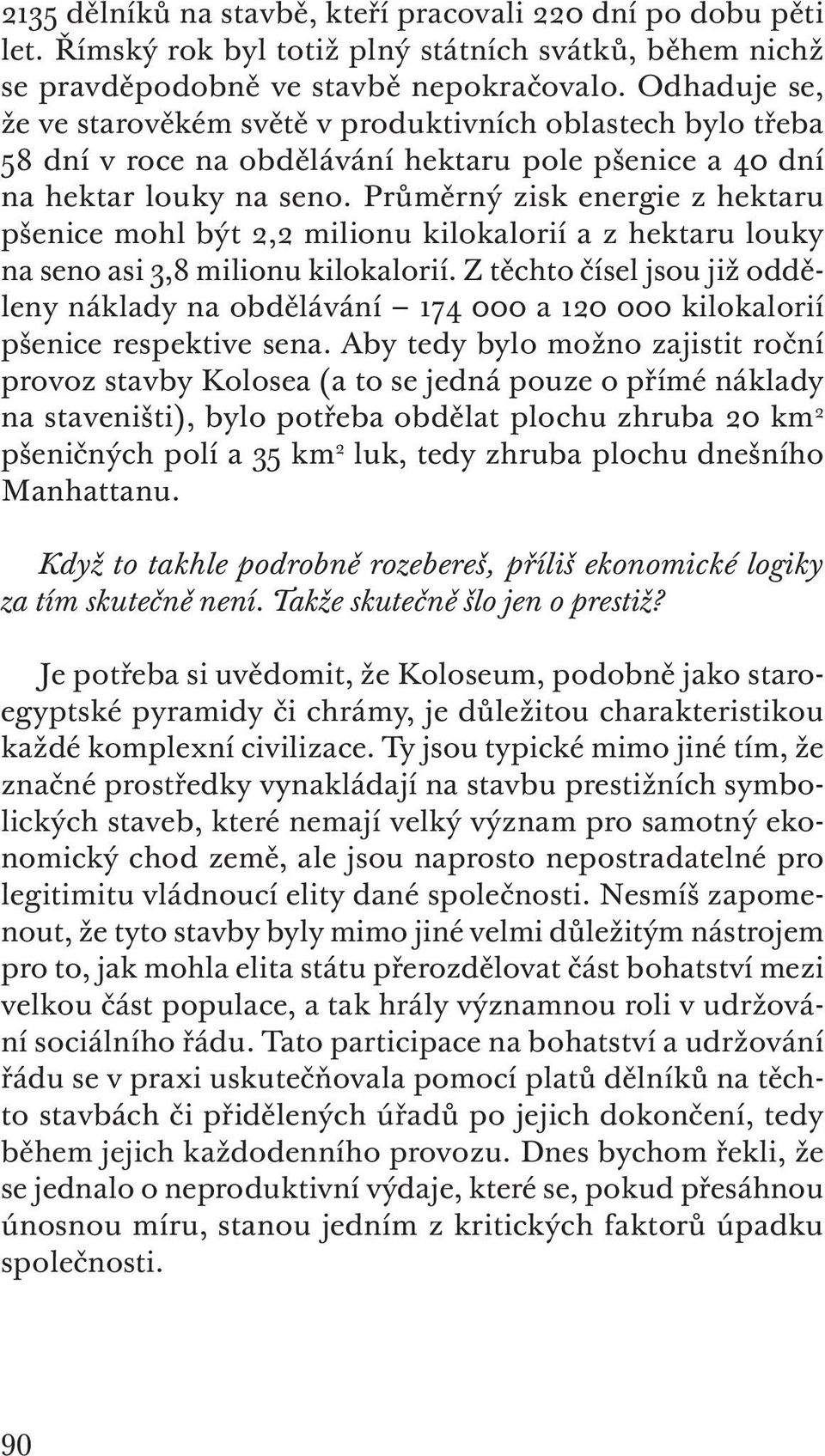 Průměrný zisk energie z hektaru pšenice mohl být 2,2 milionu kilokalorií a z hektaru louky na seno asi 3,8 milionu kilokalorií.