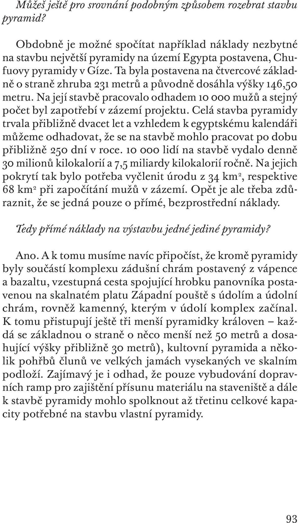 Ta byla postavena na čtvercové základně o straně zhruba 231 metrů a původně dosáhla výšky 146,50 metru. Na její stavbě pracovalo odhadem 10 000 mužů a stejný počet byl zapotřebí v zázemí projektu.