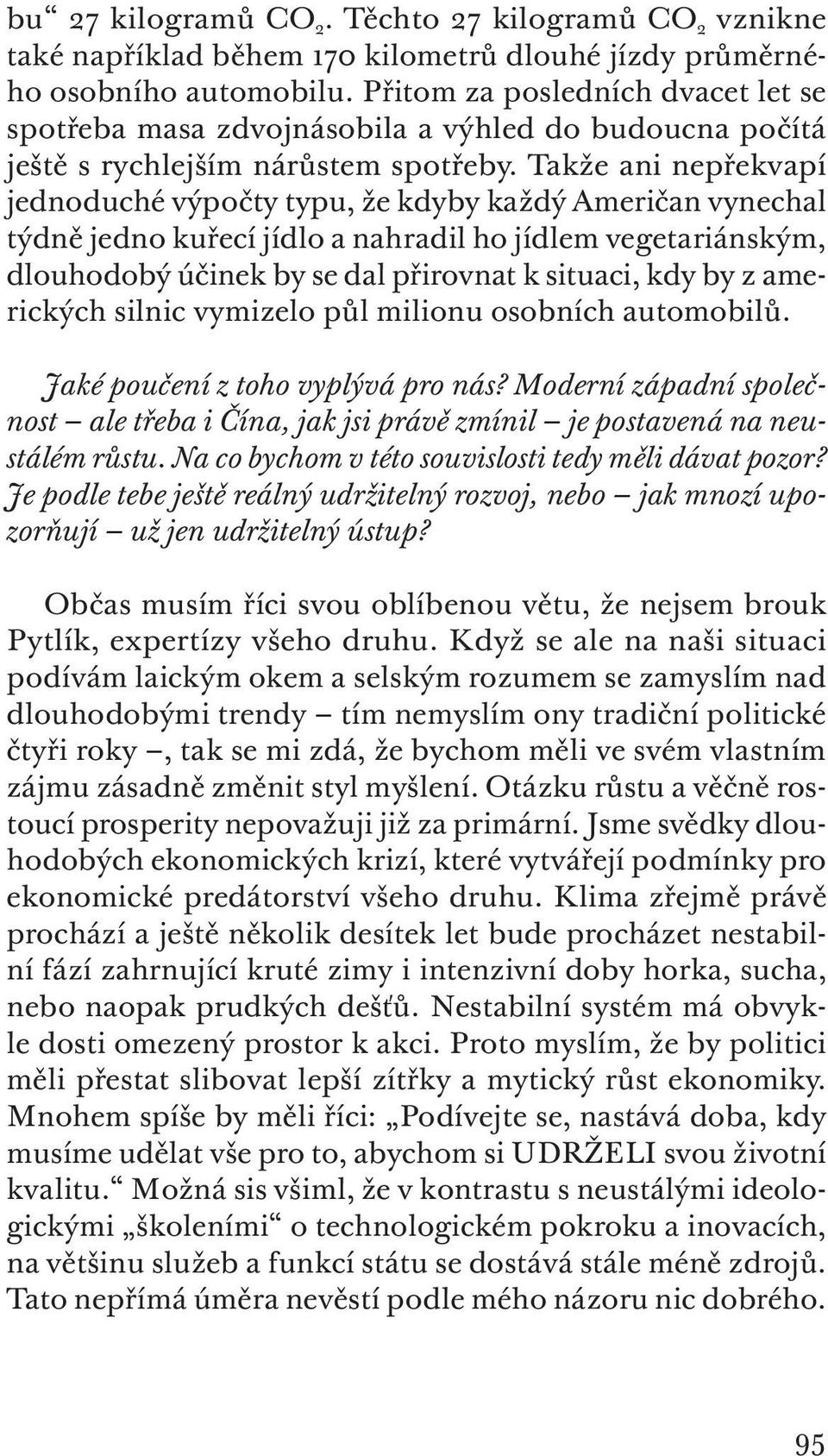 Takže ani nepřekvapí jednoduché výpočty typu, že kdyby každý Američan vynechal týdně jedno kuřecí jídlo a nahradil ho jídlem vegetariánským, dlouhodobý účinek by se dal přirovnat k situaci, kdy by z