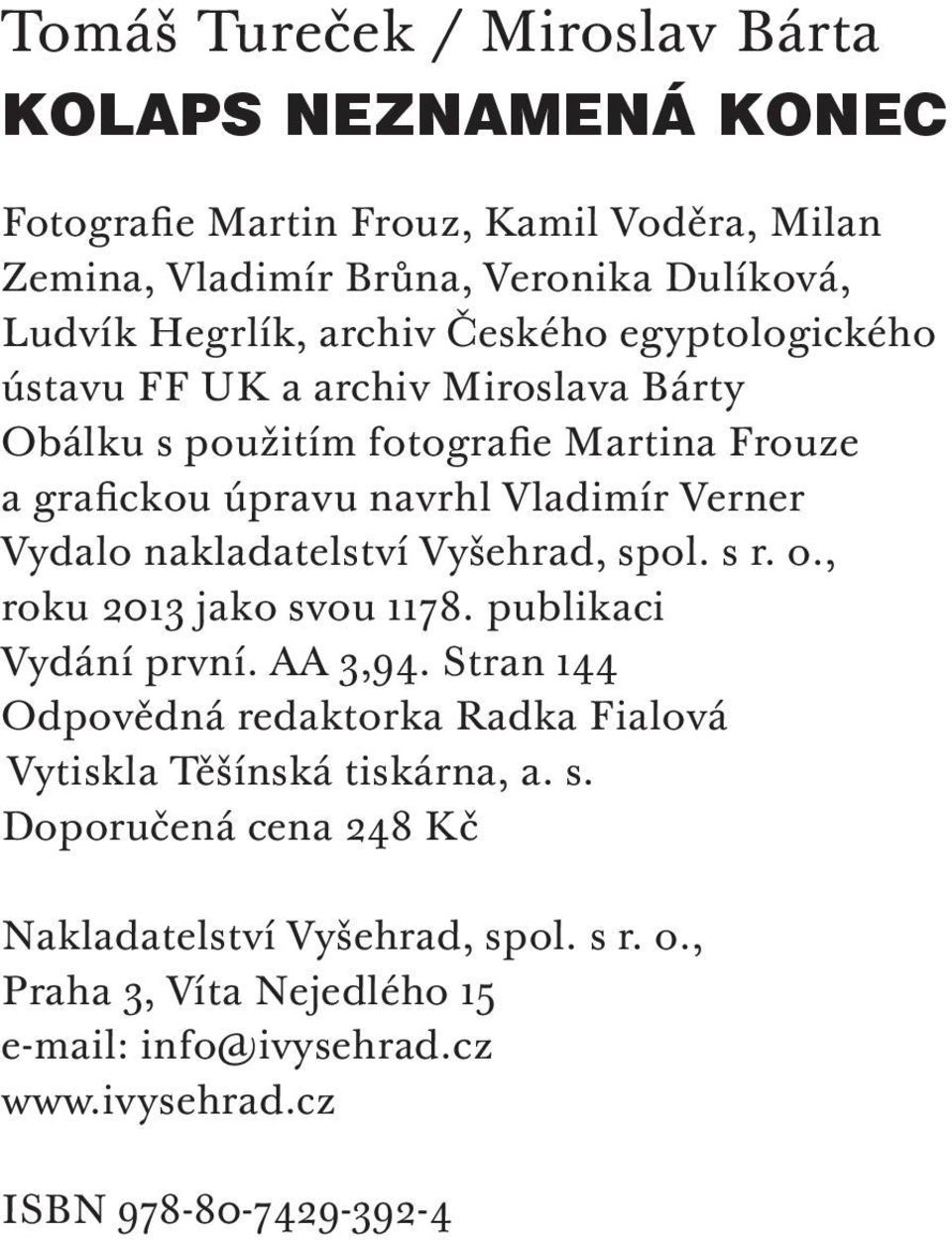 nakladatelství Vyšehrad, spol. s r. o., roku 2013 jako svou 1178. publikaci Vydání první. AA 3,94.