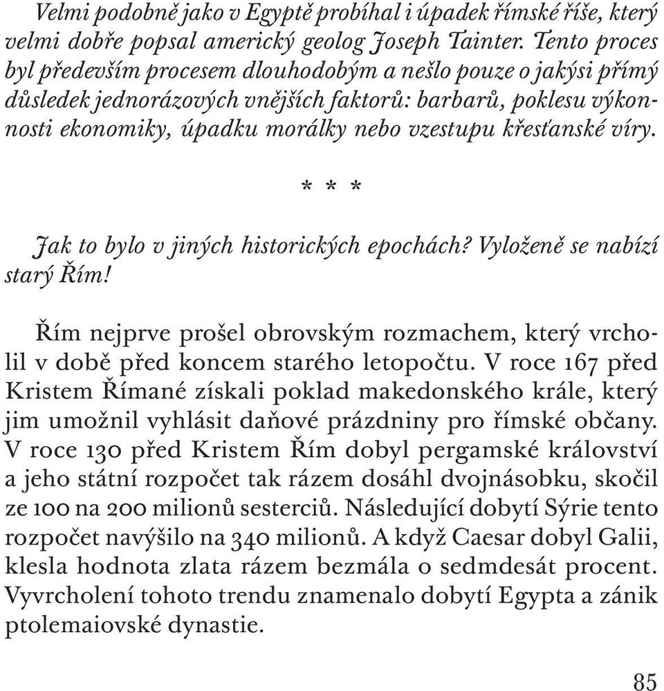 víry. * * * Jak to bylo v jiných historických epochách? Vyloženě se nabízí starý Řím! Řím nejprve prošel obrovským rozmachem, který vrcholil v době před koncem starého letopočtu.