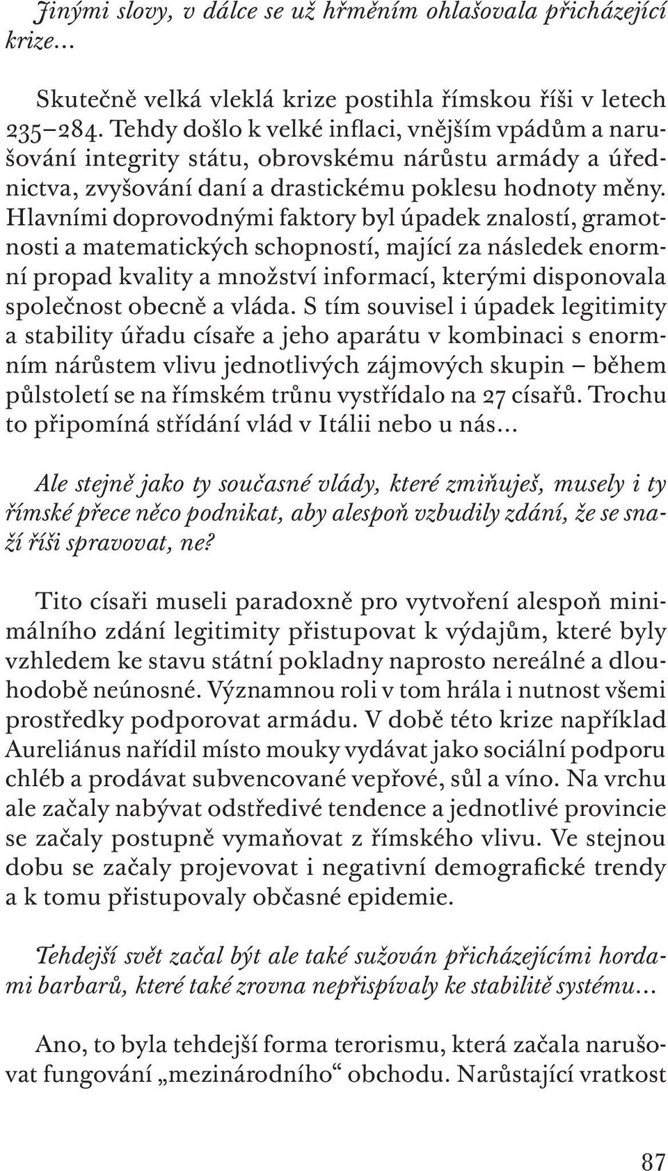 Hlavními doprovodnými faktory byl úpadek znalostí, gramotnosti a matematických schopností, mající za následek enormní propad kvality a množství informací, kterými disponovala společnost obecně a