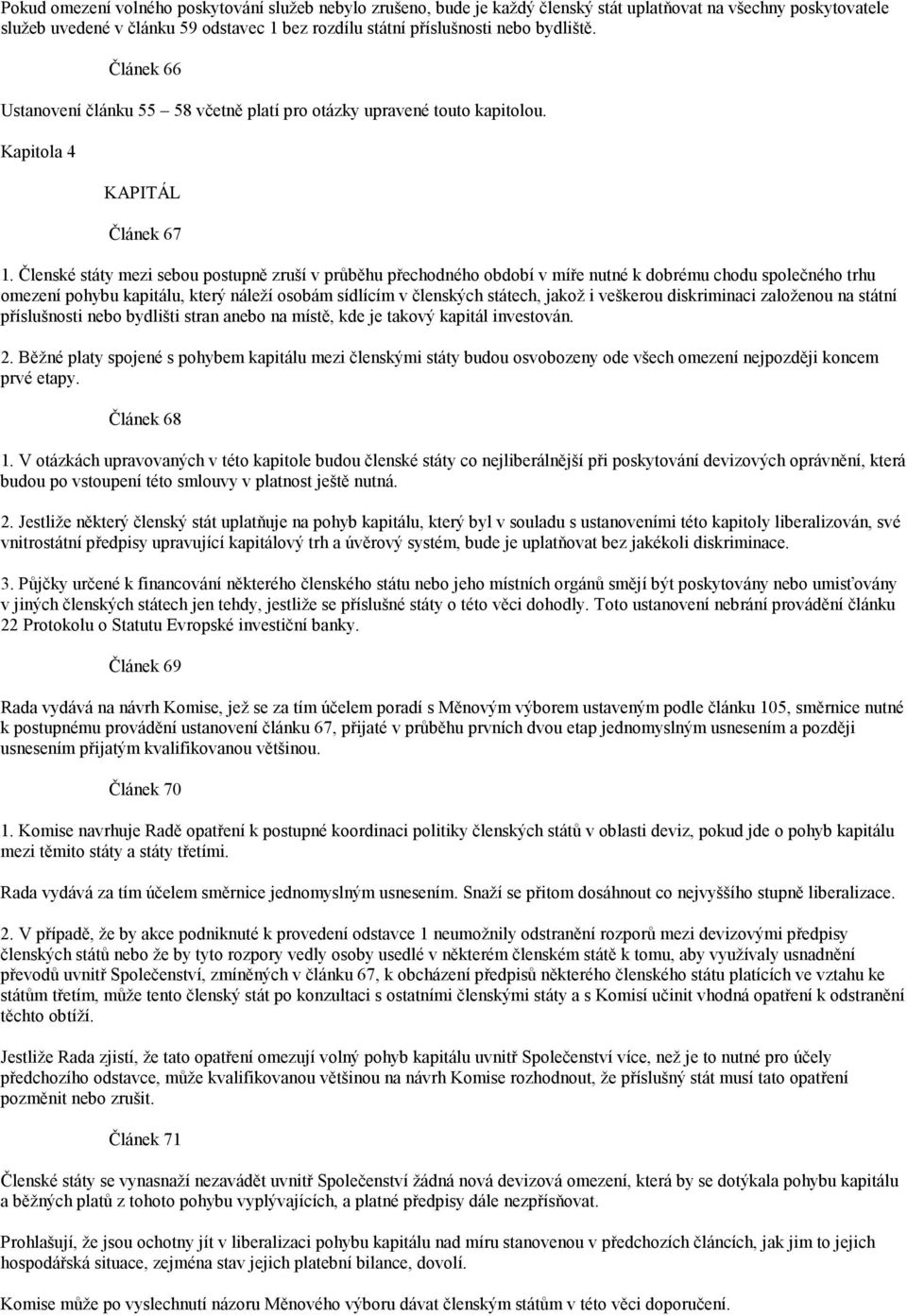 Členské státy mezi sebou postupně zruší v průběhu přechodného období v míře nutné k dobrému chodu společného trhu omezení pohybu kapitálu, který náleží osobám sídlícím v členských státech, jakož i