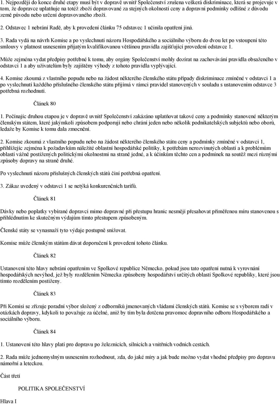 Rada vydá na návrh Komise a po vyslechnutí názoru Hospodářského a sociálního výboru do dvou let po vstoupení této smlouvy v platnost usnesením přijatým kvalifikovanou většinou pravidla zajišťující