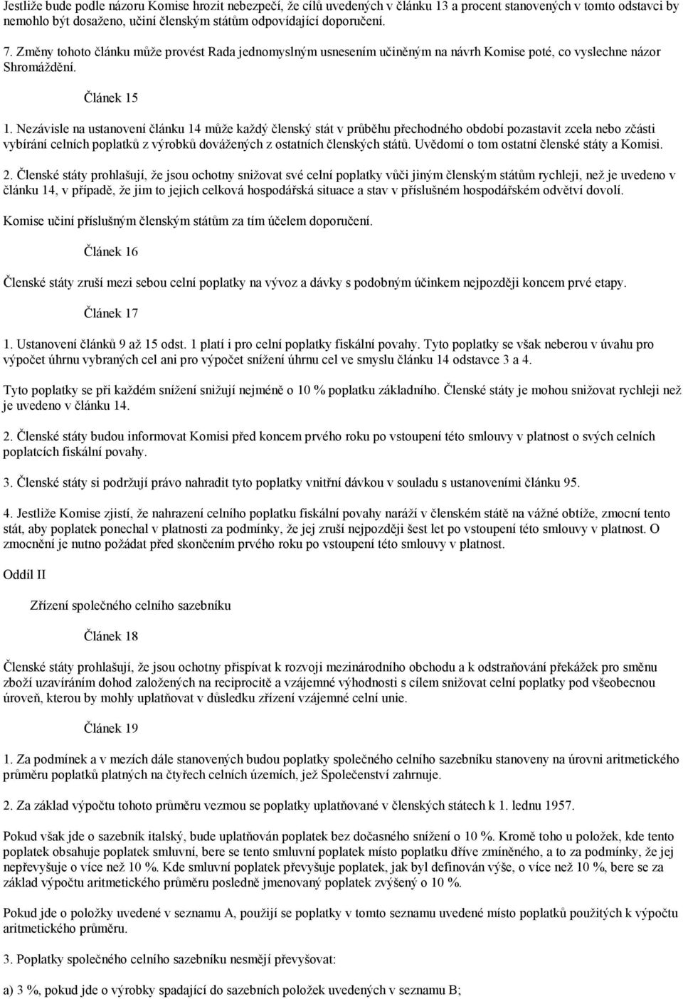 Nezávisle na ustanovení článku 14 může každý členský stát v průběhu přechodného období pozastavit zcela nebo zčásti vybírání celních poplatků z výrobků dovážených z ostatních členských států.