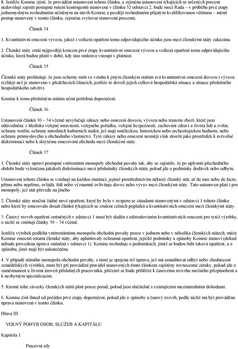 stanovená procenta. Článek 34 1. Kvantitativní omezení vývozu, jakož i veškerá opatření tomu odpovídajícího účinku jsou mezi členskými státy zakázána. 2.