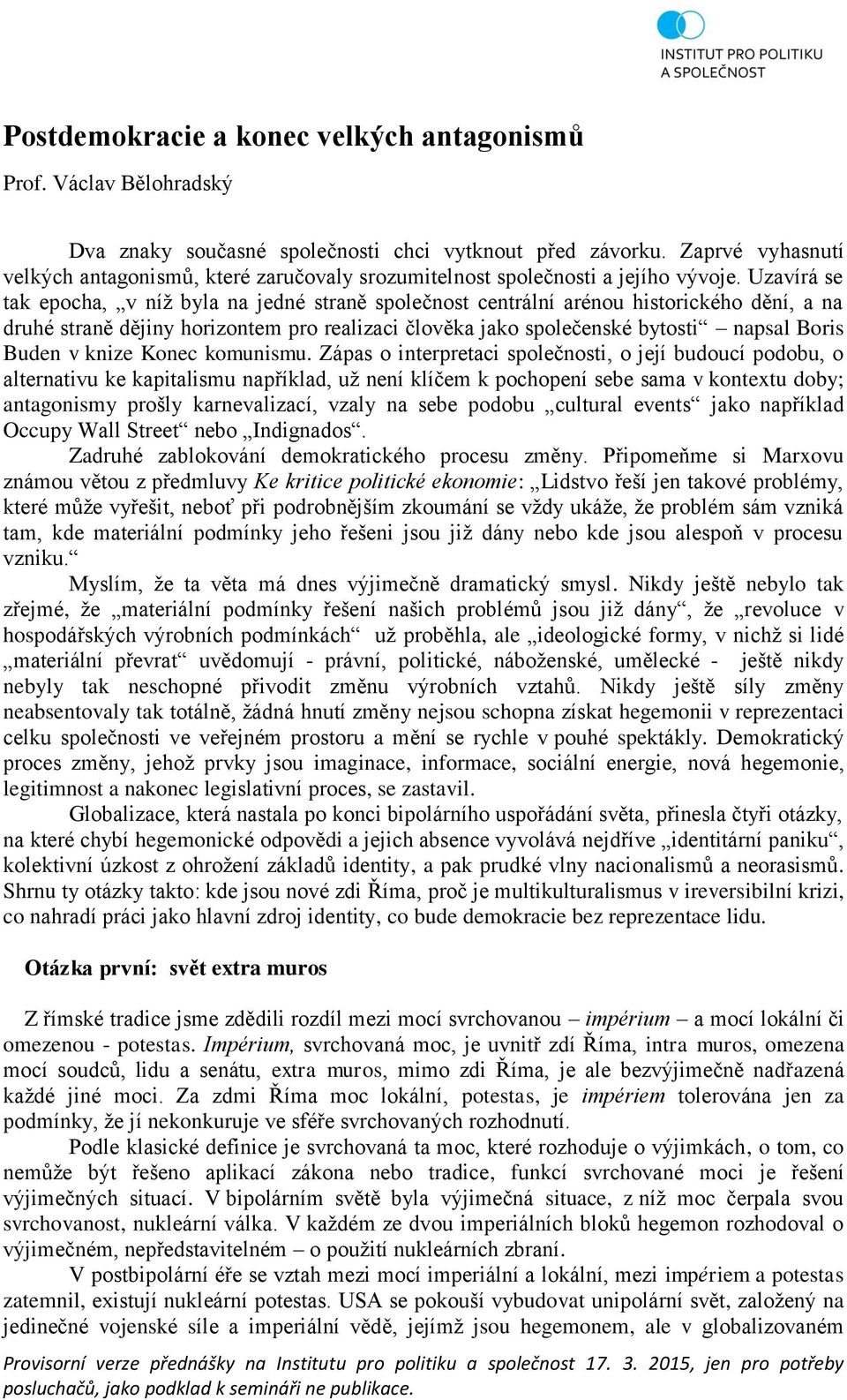 Uzavírá se tak epocha, v níž byla na jedné straně společnost centrální arénou historického dění, a na druhé straně dějiny horizontem pro realizaci člověka jako společenské bytosti napsal Boris Buden