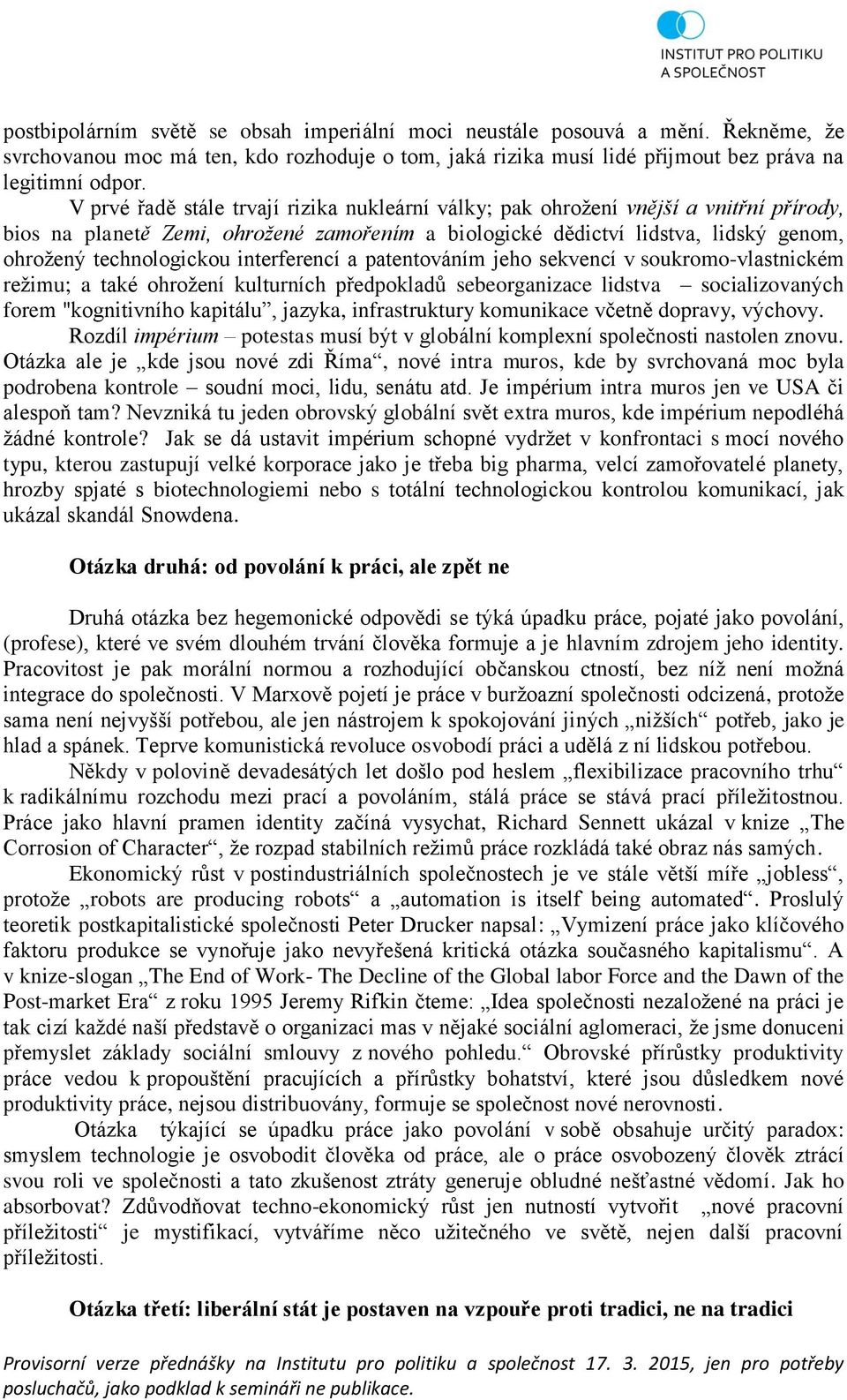 interferencí a patentováním jeho sekvencí v soukromo-vlastnickém režimu; a také ohrožení kulturních předpokladů sebeorganizace lidstva socializovaných forem "kognitivního kapitálu, jazyka,