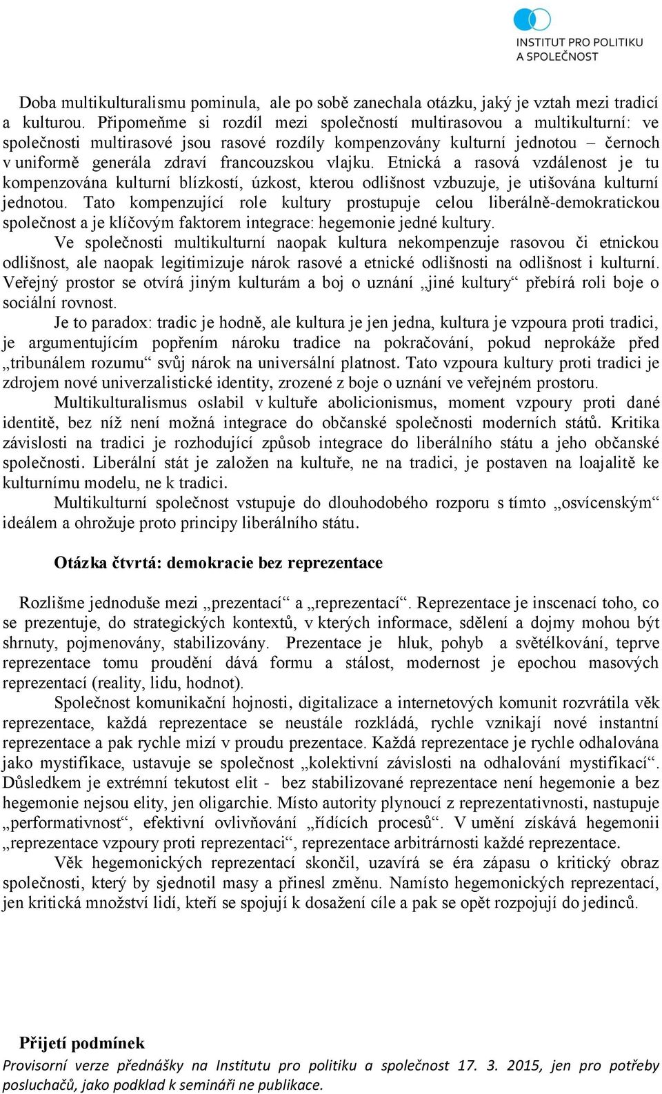 vlajku. Etnická a rasová vzdálenost je tu kompenzována kulturní blízkostí, úzkost, kterou odlišnost vzbuzuje, je utišována kulturní jednotou.