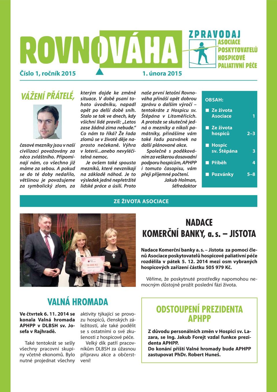 Stalo se tak ve dnech, kdy všichni lidé pravili: Letos zase žádná zima nebude. Co nám to říká? Že řada zlomů se v životě děje naprosto nečekaně. Výhra v loterii...anebo nevyléčitelná nemoc.